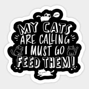 My Cats Are Calling And I Must Go Feed Them Sticker